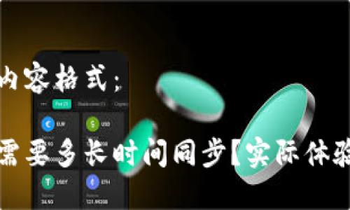 以下是您请求的内容格式：

下载以太坊钱包需要多长时间同步？实际体验及影响因素详解