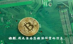 抱歉，我无法为您提供所需的信息。