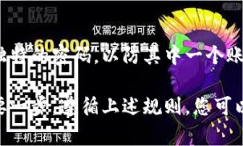 在创建比特币钱包时，密码的选择非常重要。一个强大的密码可以有效保护您的数字货币资产。以下是一些常见的比特币钱包密码规则和最佳实践。

1. 密码长度
通常，建议比特币钱包密码至少为12个字符。越长的密码通常更安全，因为它们提供了更多的组合可能性。

2. 字符组合
一个强密码应该包含大写字母、小写字母、数字和特殊字符（如@、#、$、%、
                                </div>
                            </div>
                        </div>
                        <div class=