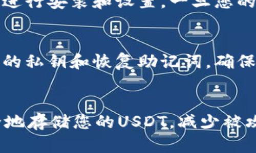 冷钱包本身是可以存储USDT的。不过，这里需要关注几个关键点。

冷钱包与热钱包的区别
冷钱包是指离线存储的加密货币钱包，通常用于长期存储数字资产。因为它不连接互联网，所以相对安全。然而，热钱包是在线钱包，方便进行日常交易，但其安全性相对较低。对于大额资产，许多人选择将其存放在冷钱包中，这样可以减少被黑客攻击的风险。

USDT的存储问题
USDT，作为一种广泛使用的稳定币，其本质是在不同的区块链上发行的资产，包括Ethereum、Tron和Omni等网络。因此，您需要确保冷钱包支持您要存储的USDT类型。例如，如果您想将Ethereum上的USDT存入冷钱包，您需要选择一个支持ERC20代币的冷钱包。

冷钱包如何存储USDT
存储USDT的步骤比较简单。第一步是选择一个好的冷钱包，常见的有Ledger、Trezor等。接着，您可以按照设备的说明进行安装和设置。一旦您的冷钱包设置完成，您就可以生成接收地址。随后，您可以通过交易所或者其他热钱包将USDT发送到这个地址。

存储USDT的注意事项
在冷钱包存储USDT时，有几个注意事项。首先，您需要确保冷钱包的安全性，确保设备不被他人接触。其次，不要分享您的私钥和恢复助记词，确保它们保密。最后，定期检查您的冷钱包状态，确保资产安全无恙。

总结
虽然冷钱包确实可以存储USDT，但您需要确保所选的冷钱包支持USDT所在的区块链类型。通过这种方式，您可以安全地存储您的USDT，减少被攻击的风险。