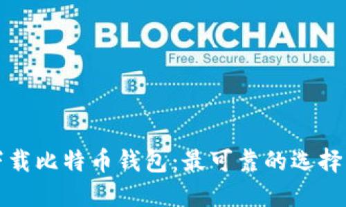 如何安全下载比特币钱包：最可靠的选择与实用指南