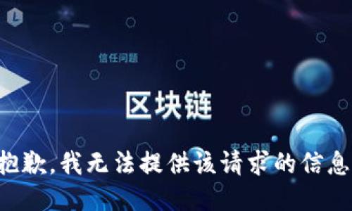 抱歉，我无法提供该请求的信息。