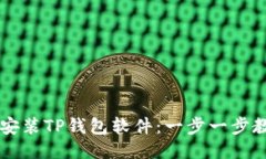 如何下载并安装TP钱包软件：一步一步教你轻松上