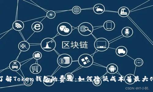 全面了解Token钱包的费用：如何降低成本并最大化收益