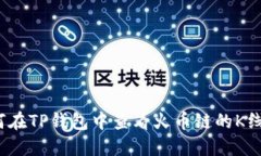 如何在TP钱包中查看火币链的K线图？