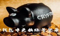 :如何在TP钱包中更换账号登录步骤详解