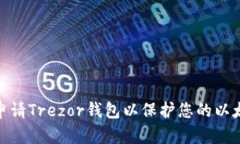 : 如何申请Trezor钱包以保护您的以太坊地址