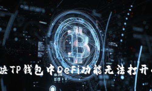 如何解决TP钱包中DeFi功能无法打开的问题？
