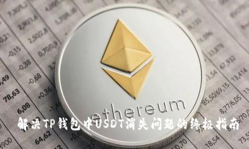  解决TP钱包中USDT消失问题的终极指南