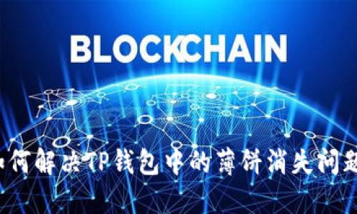 如何解决TP钱包中的薄饼消失问题？