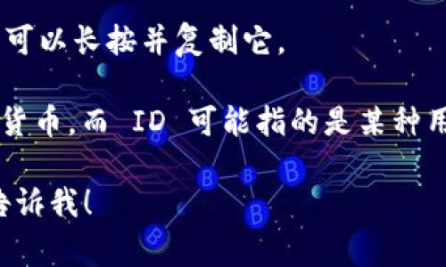 在 TP 钱包中，用户的 ID 或地址通常可以通过以下步骤找到：

1. **打开 TP 钱包应用**：首先，确保你已经下载并安装了 TP 钱包。

2. **登录账号**：使用你的账号信息登录 TP 钱包。如果你是新用户，可能需要先注册。

3. **访问钱包界面**：登录后，你将看到一个主界面，其中包含你的资产信息和其他功能。

4. **查找钱包地址或 ID**：
   - 在主界面上，通常会显示你的资产余额。在此页面上，寻找“收款”或“地址”部分。
   - 点击相关选项后，你会看到一个以字母和数字组成的字符串，这就是你的钱包地址（ID）。

5. **复制地址**：如果你需要分享或者使用这个地址，可以长按并复制它。

请注意，钱包地址与 ID 不同。钱包地址用于接收加密货币，而 ID 可能指的是某种用户标识符。确保在分享这些信息时只传递必要的部分。

如果你有进一步的提问或需要更详细的帮助，请随时告诉我！