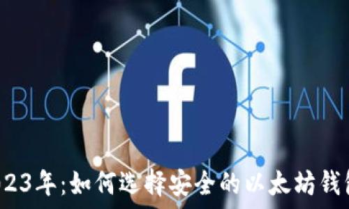   
2023年：如何选择安全的以太坊钱包？