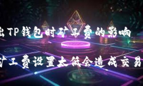 考虑转出TP钱包时矿工费的影响

TP钱包矿工费设置太低会造成交易失败吗？