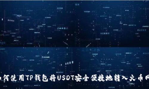 :
如何使用TP钱包将USDT安全便捷地转入火币网？