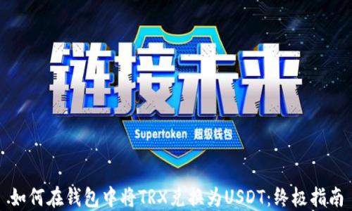 
如何在钱包中将TRX兑换为USDT：终极指南