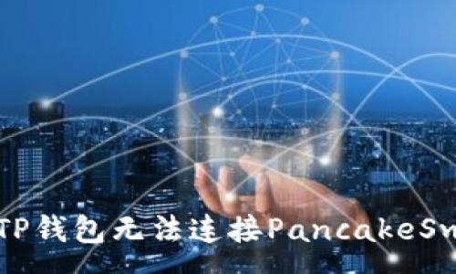 :
如何解决TP钱包无法连接PancakeSwap的问题